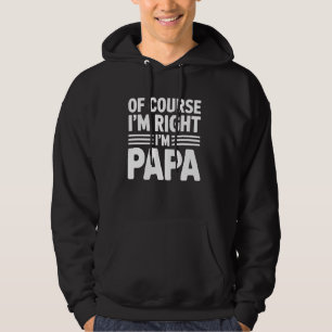 Papa Of Course I'm Right I'm Papa Funny Father's D Hoodie