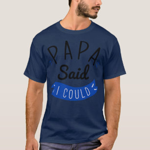 Papa Said I Could 2 T-Shirt