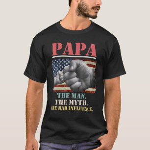 Papa The Man The Myth The Bad Influence American F T-Shirt