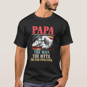 Papa The Man The Myth The Bad Influence American F T-Shirt