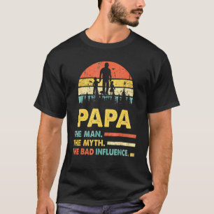 Papa The Man The Myth The Bad Influence Fathers Da T-Shirt