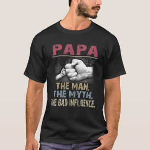 Papa The Man The Myth The Bad Influence T-Shirt