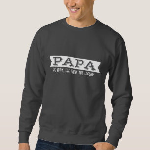 PAPA the man the myth the legend Sweatshirt