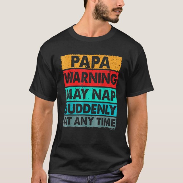 Papa Warning May Nap Suddenly At Any Time 5 T-Shirt (Front)