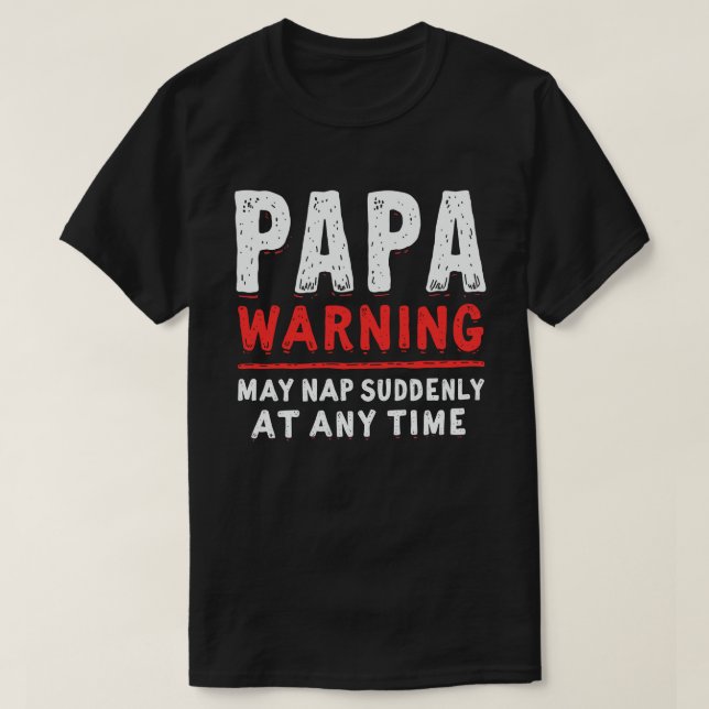 Papa Warning May Nap Suddenly At Any Time Funny  T-Shirt (Design Front)