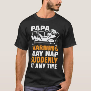Papa Warning May Nap Suddenly At Any Time  T-Shirt