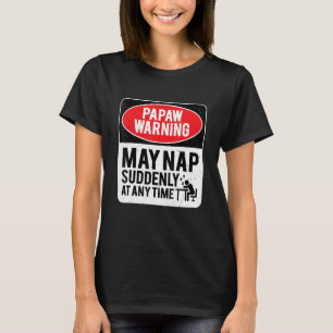 Papaw Warning May Nap Suddenly At Any Time, Sarcas T-Shirt