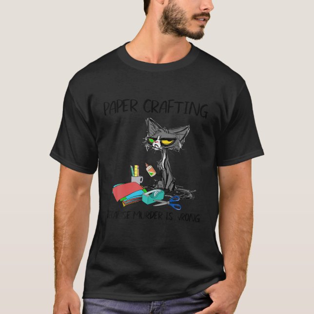 Paper Crafting because Murder is Wrong Gift Ideas  T-Shirt (Front)