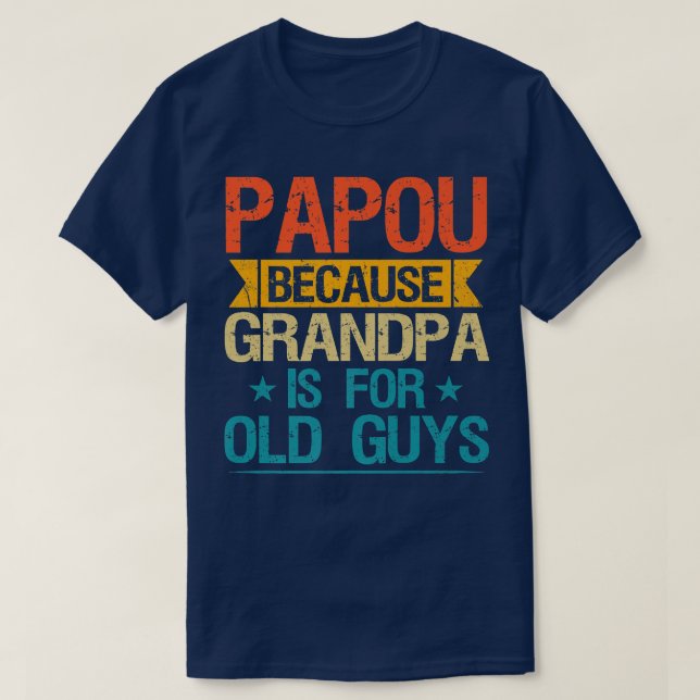 Papou Because Grandpa Is For Old Guys Funny Grandf T-Shirt (Design Front)