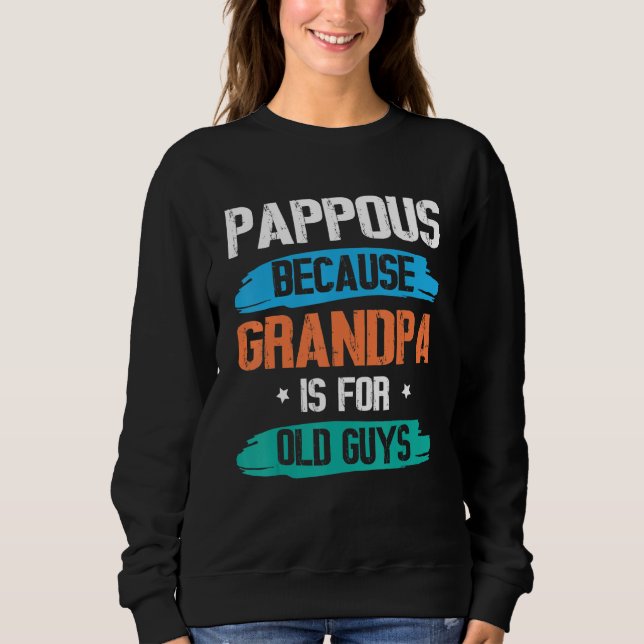 Pappous Because Grandpa Is For Old Guys Happy Day  Sweatshirt (Front)