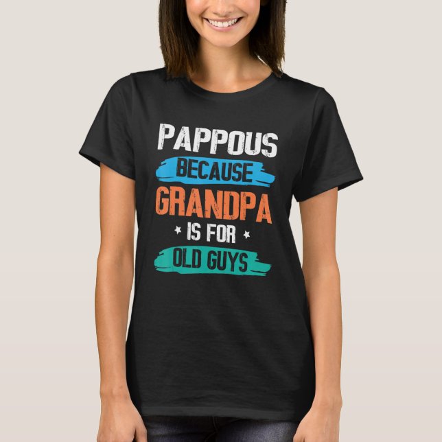 Pappous Because Grandpa Is For Old Guys Happy Day  T-Shirt (Front)