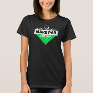 Par Not War Make Golf Ball Green Handicap Driver G T-Shirt