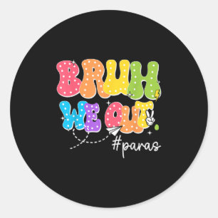 Para Last Day Of School Bruh We Out Paraprofession Classic Round Sticker