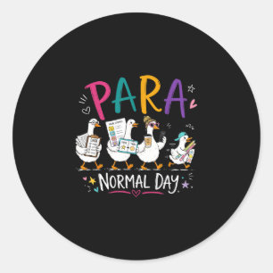 Para normal day goose paraprofessional teacher classic round sticker