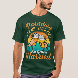 Paradise With Me, You & Beer Im Getting Married Fu T-Shirt