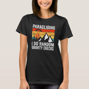 Paraglider I Do Random Gravity Checks Paragliding T-Shirt