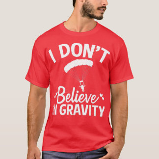 Paraglider I Donx27t Believe in Gravity Paraglidin T-Shirt