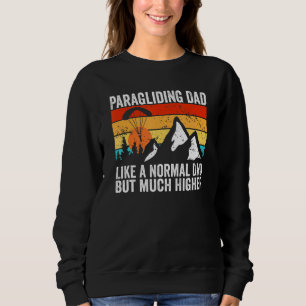 Paraglider Like A Normal Dad But Much Higher Parag Sweatshirt