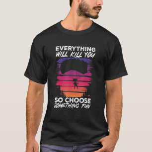 Paragliding Everything Will Kill You So Choose Som T-Shirt