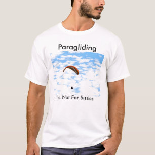 Paragliding, It's Not For Sissies T-Shirt
