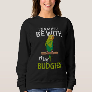 Parakeet Bird Owner I'd Rather Be With My Budgies Sweatshirt