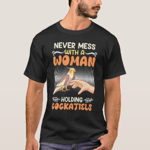 Parakeet Never mess with a Woman Holding Cockatiel T-Shirt