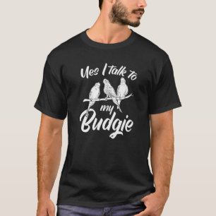 Parakeet Owner Cute Budgie Yes I Talk To My Budgi T-Shirt