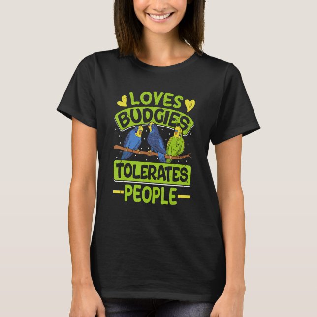 Parakeets Loves Budgies Tolerates People Budgie Bi T-Shirt (Front)