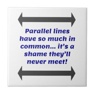 Parallel lines have so much in common, Funny Joke Ceramic Tile