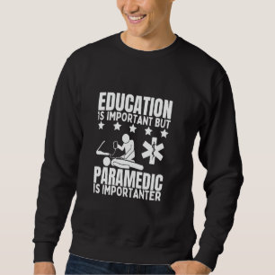 Paramedic Education Is Important Funny EMS EMT Par Sweatshirt