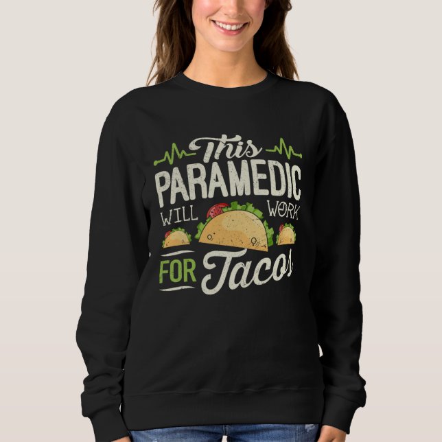 Paramedic Mexican Taco  This Paramedic Will Work Sweatshirt (Front)