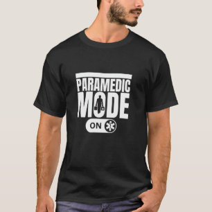 Paramedic Mode On Funny EMS EMT Paramedic T-Shirt