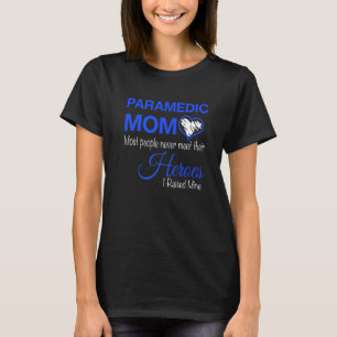Paramedic Mum Most People Never Meet Their Heroes T-Shirt