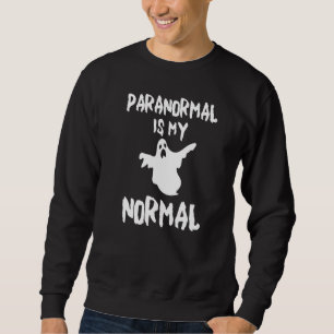 Paranormal Is My Normal for a Paranormal Investiga Sweatshirt