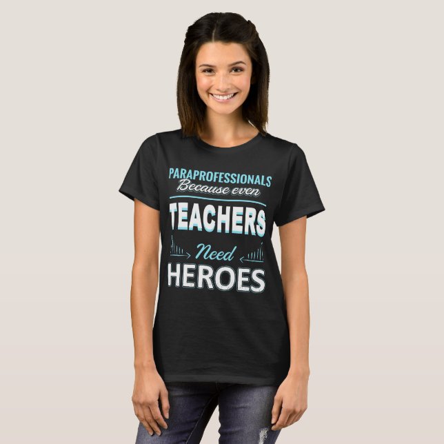 Paraprofessional Because Even Teacher Need Heroes T-Shirt (Front Full)