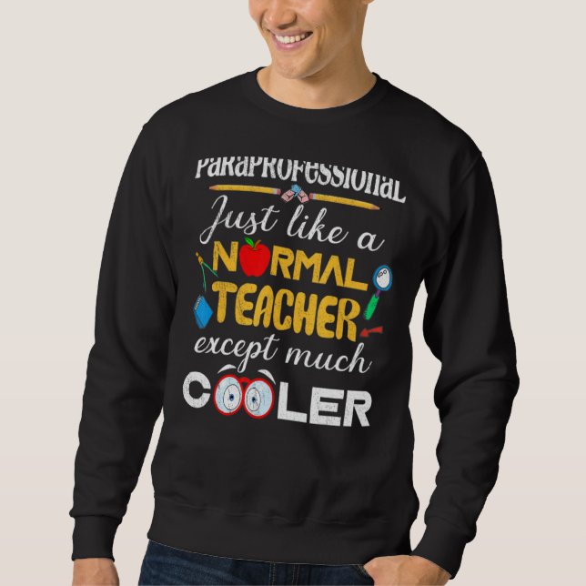 Paraprofessional Like A Normal Teacher But Cooler  Sweatshirt (Front)