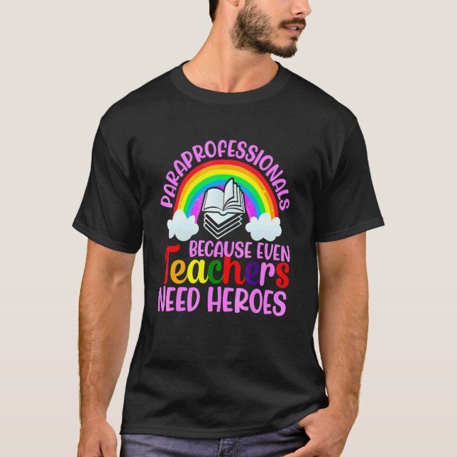 Paraprofessionals Because Even Teachers Need Heroe T-Shirt (Front)