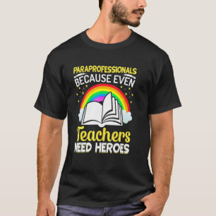 Paraprofessionals Because Even Teachers Need Heroe T-Shirt