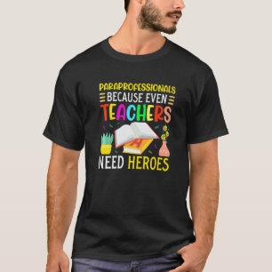 Paraprofessionals because even Teachers Need Heroe T-Shirt