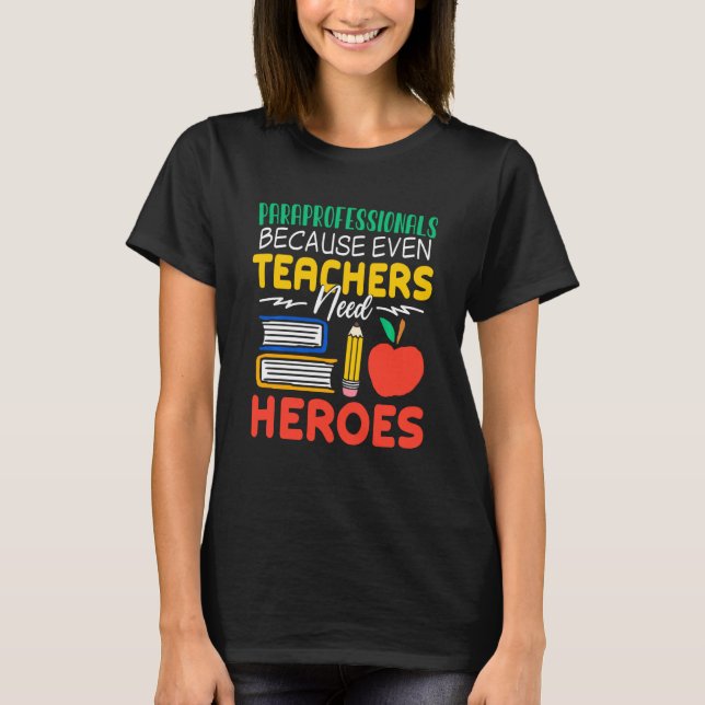 Paraprofessionals Because Even Teachers Need Heroe T-Shirt (Front)