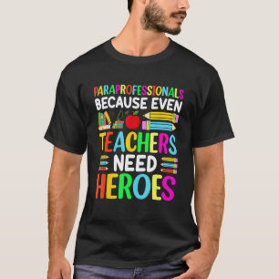 Paraprofessionals because even Teachers Need Heroe T-Shirt