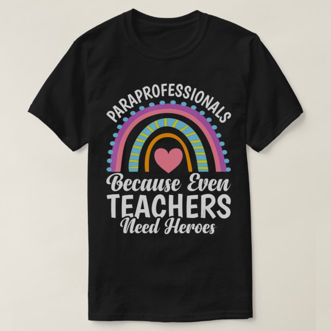 Paraprofessionals because even Teachers Need Heroe T-Shirt (Design Front)