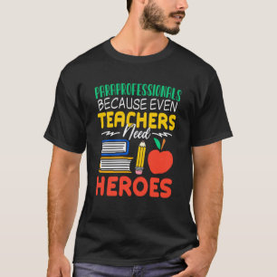 Paraprofessionals Because Even Teachers Need Heroe T-Shirt