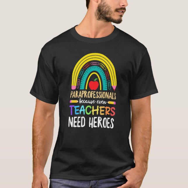 Paraprofessionals Because Even Teachers Need Heroe T-Shirt (Front)