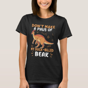Parasaurolophus Don't Make A Phus Of My Duck Bille T-Shirt