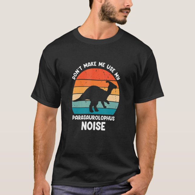 Parasaurolophus Noise for Parasaurolophus Dinosaur T-Shirt (Front)