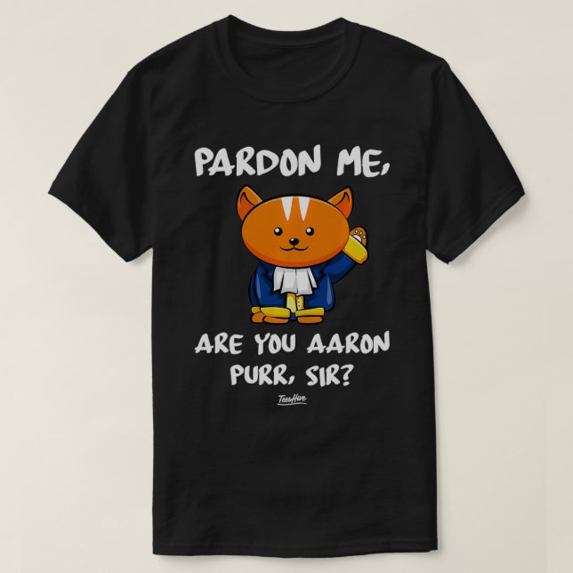 Pardon Me Are You Aaron Purr Sir Hamilton Cat  T-Shirt (Design Front)