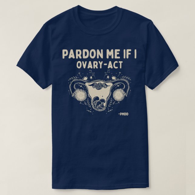 Pardon Me If I OveryAct PMDD Awareness T-Shirt (Design Front)