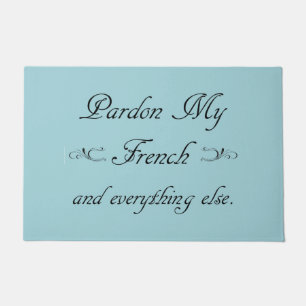 "Pardon My French and everything else." Doormat