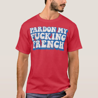 Pardon My French Humour Typography Design 1 T-Shirt